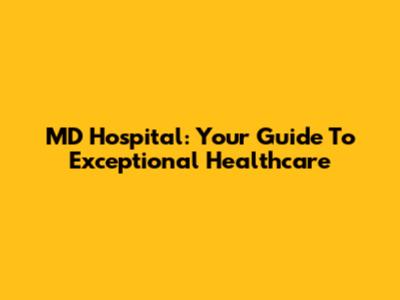 MD Hospital: Your Guide To Exceptional Healthcare