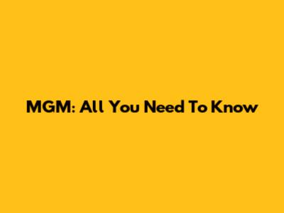 MGM: All You Need To Know