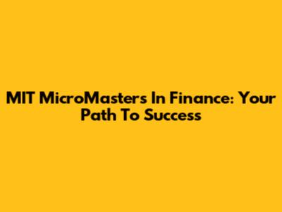 MIT MicroMasters In Finance: Your Path To Success