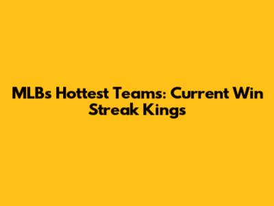 MLB's Hottest Teams: Current Win Streak Kings