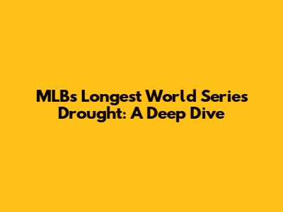 MLB's Longest World Series Drought: A Deep Dive