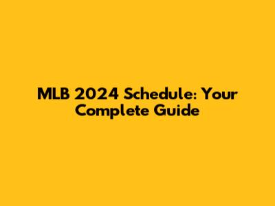 MLB 2024 Schedule: Your Complete Guide