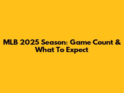 MLB 2025 Season: Game Count & What To Expect
