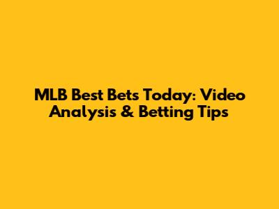 MLB Best Bets Today: Video Analysis & Betting Tips
