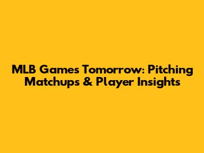 MLB Games Tomorrow: Pitching Matchups & Player Insights