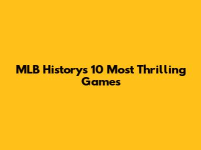 MLB History's 10 Most Thrilling Games