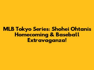 MLB Tokyo Series: Shohei Ohtani's Homecoming & Baseball Extravaganza!