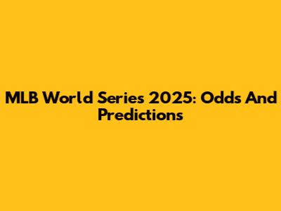 MLB World Series 2025: Odds And Predictions