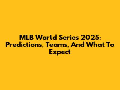 MLB World Series 2025: Predictions, Teams, And What To Expect