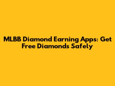 MLBB Diamond Earning Apps: Get Free Diamonds Safely