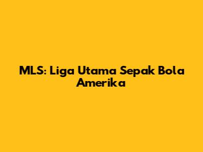MLS: Liga Utama Sepak Bola Amerika