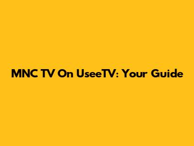 MNC TV On UseeTV: Your Guide
