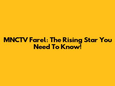 MNCTV Farel: The Rising Star You Need To Know!