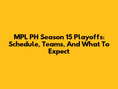 MPL PH Season 15 Playoffs: Schedule, Teams, And What To Expect