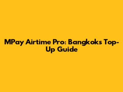 MPay Airtime Pro: Bangkok's Top-Up Guide