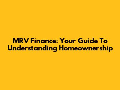 MRV Finance: Your Guide To Understanding Homeownership
