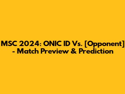 MSC 2024: ONIC ID Vs. [Opponent] - Match Preview & Prediction