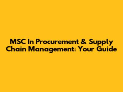 MSC In Procurement & Supply Chain Management: Your Guide