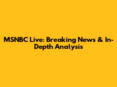 MSNBC Live: Breaking News & In-Depth Analysis