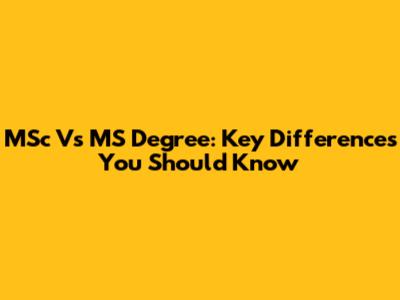 MSc Vs MS Degree: Key Differences You Should Know
