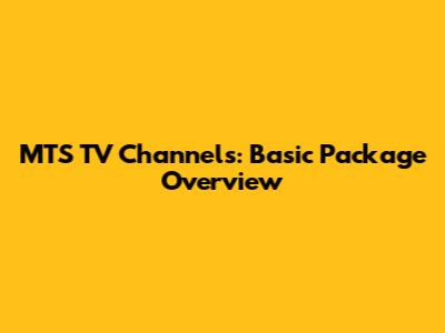 MTS TV Channels: Basic Package Overview