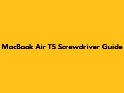 MacBook Air T5 Screwdriver Guide