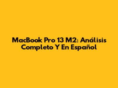 MacBook Pro 13" M2: Análisis Completo Y En Español
