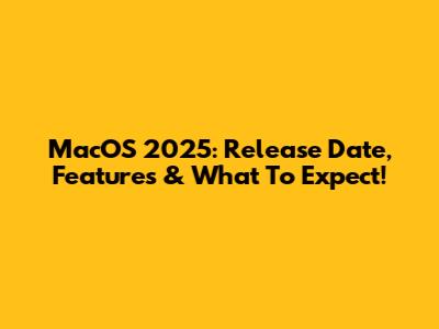 MacOS 2025: Release Date, Features & What To Expect!