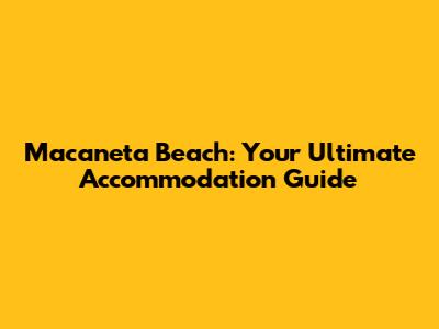 Macaneta Beach: Your Ultimate Accommodation Guide
