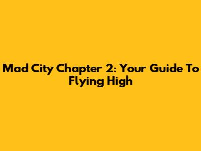 Mad City Chapter 2: Your Guide To Flying High