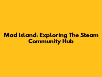 Mad Island: Exploring The Steam Community Hub