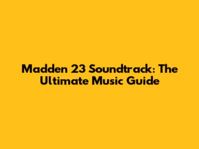 Madden 23 Soundtrack: The Ultimate Music Guide
