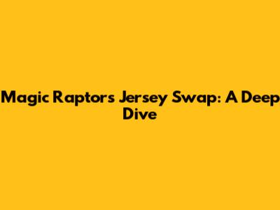 Magic Raptors Jersey Swap: A Deep Dive