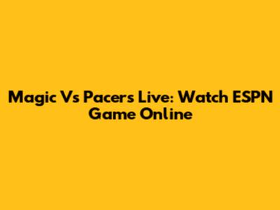 Magic Vs Pacers Live: Watch ESPN Game Online