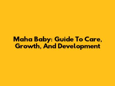 Maha Baby: Guide To Care, Growth, And Development