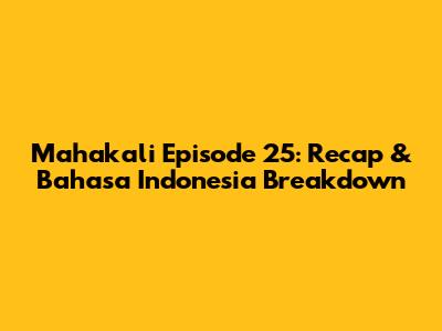 Mahakali Episode 25: Recap & Bahasa Indonesia Breakdown