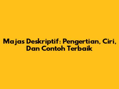 Majas Deskriptif: Pengertian, Ciri, Dan Contoh Terbaik