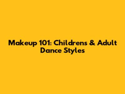 Makeup 101: Children's & Adult Dance Styles
