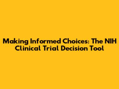 Making Informed Choices: The NIH Clinical Trial Decision Tool