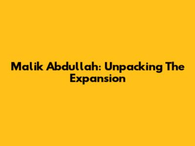 Malik Abdullah: Unpacking The Expansion