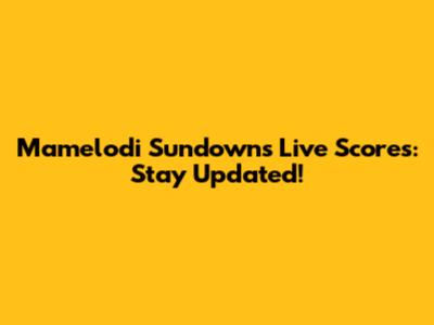 Mamelodi Sundowns Live Scores: Stay Updated!