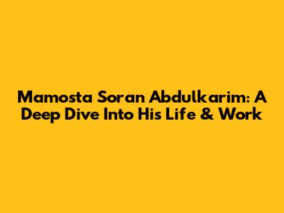 Mamosta Soran Abdulkarim: A Deep Dive Into His Life & Work
