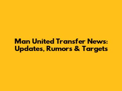 Man United Transfer News: Updates, Rumors & Targets