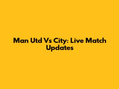Man Utd Vs City: Live Match Updates