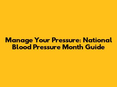 Manage Your Pressure: National Blood Pressure Month Guide
