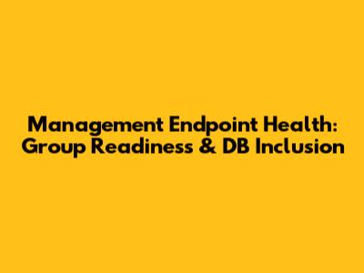 Management Endpoint Health: Group Readiness & DB Inclusion