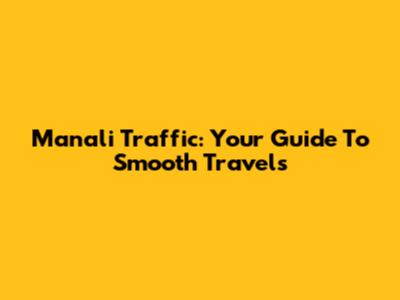 Manali Traffic: Your Guide To Smooth Travels