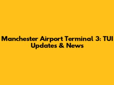 Manchester Airport Terminal 3: TUI Updates & News