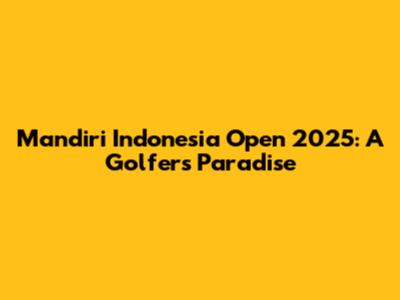Mandiri Indonesia Open 2025: A Golfer's Paradise
