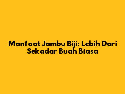 Manfaat Jambu Biji: Lebih Dari Sekadar Buah Biasa